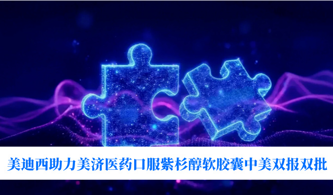 破局剂型困局！CC网投助力美济医药全球首个口服紫杉醇软胶囊中美双报双批